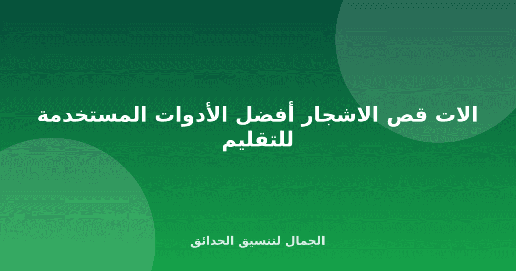 الات قص الاشجار أفضل الأدوات المستخدمة للتقليم