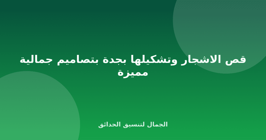 قص الاشجار وتشكيلها بجدة بتصاميم جمالية مميزة